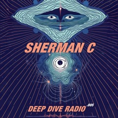 Deep Dive Radio 005 - Sherman C