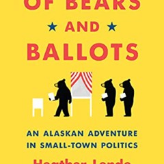 [ACCESS] EPUB 📩 Of Bears and Ballots: An Alaskan Adventure in Small-Town Politics by