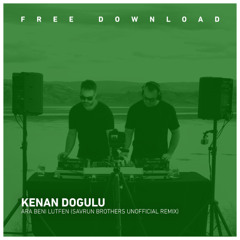 FREE DOWNLOAD: Kenan Dogulu - Ara Beni Lutfen (Savrun Brothers Unofficial Remix)
