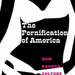 View KINDLE 💝 The Pornification of America: How Raunch Culture Is Ruining Our Societ