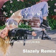 Calvin Harris ft. Ellie Goulding - Outside (Slazely Remix)