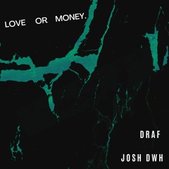 Love Or Money Ft. D.R.A.F.