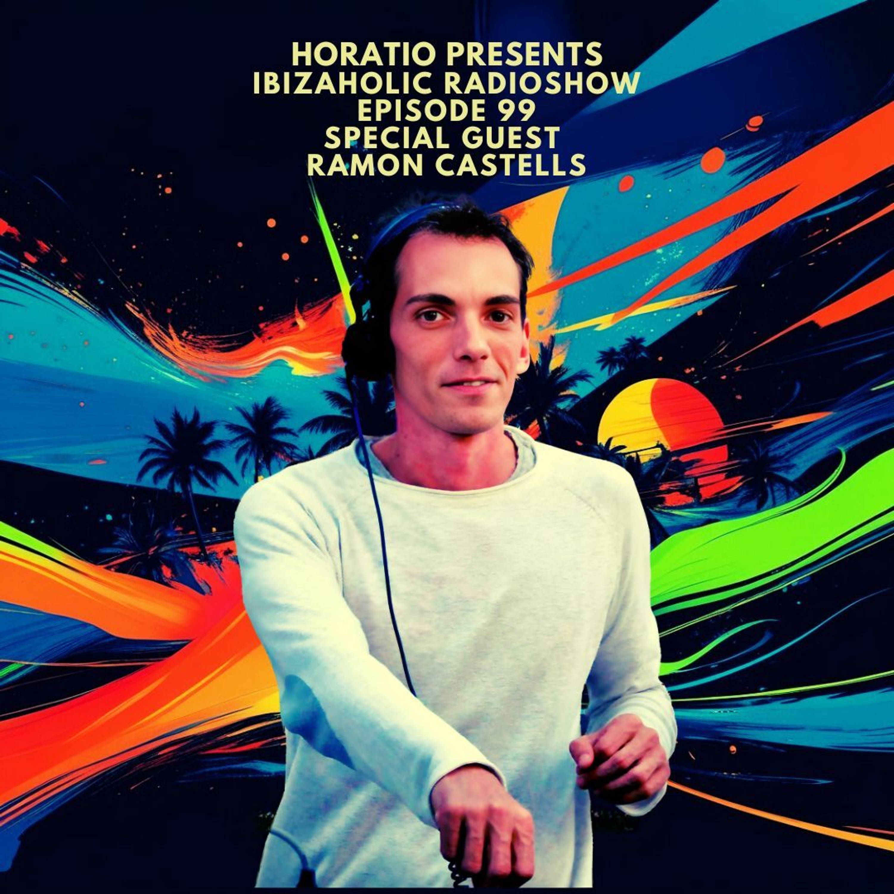 HORATIO PRESENTS IBIZAHOLIC RADIOSHOW 99 + SPECIAL GUESTS RAMON CASTELLS & ANNA FERRIS episode artwork