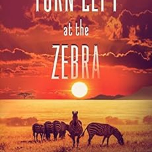 VIEW EBOOK ✉️ Turn Left at the Zebra: Excitement and Danger on a Magical African Safa