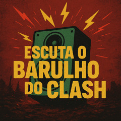 Escuta o Barulho do Clash