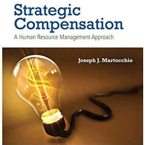 ✔️ [PDF] Download Strategic Compensation: A Human Resource Management Approach by  Joseph Martoc