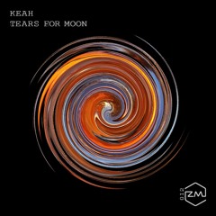 PREMIERE: Keah - Tears For Moon (Original Mix) [ZM Records]