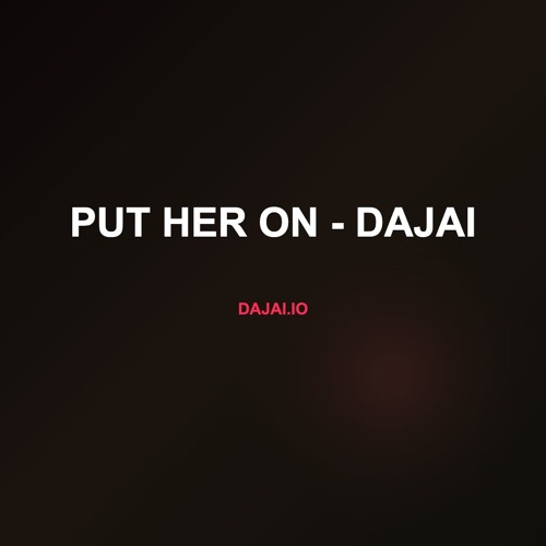Put Her On - Dajai