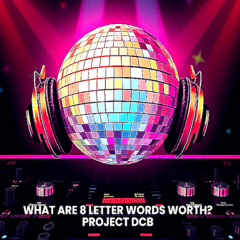 What Are 8 Letter Words Worth? (Project DCB Remix)