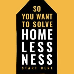 [GET] KINDLE 📖 So You Want to Solve Homelessness? Start Here by  Andrew Hening KINDL