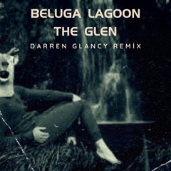 Beluga Lagoon - The Glen (Darren Glancy Remix) work In Progress