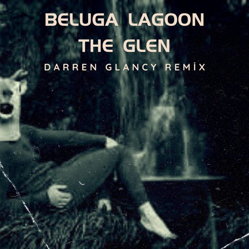 Beluga Lagoon - The Glen (Darren Glancy Bootleg) work In Progress