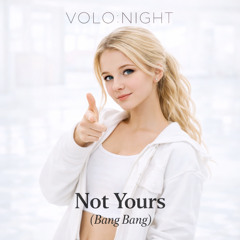 Not Yours (Bang Bang)