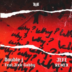 Double J - Why Ft.Jixk Gabby (JEFE REMIX)