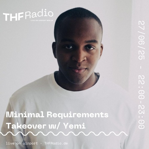 THF Presents: Minimal Requirements Takeover w/ Yemi // 27.06.25