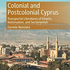 Get PDF Colonial and Postcolonial Cyprus: Transportal Literatures of Empire, Nationalism, and Sectar