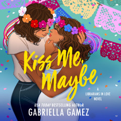 Kiss Me, Maybe By Gabriella Gamez, Read By Ruby Corazon (Audiobook Excerpt)