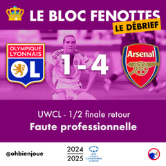 Le Bloc Fenottes - Le Débrief • UWCL 24-25 - 1/2 finale retour • OL - Arsenal [1-4] • Faute professionnelle