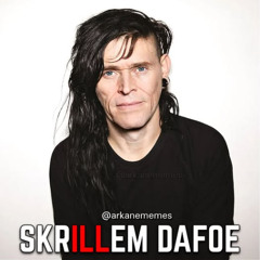 you just got skirllem dafoe'd
