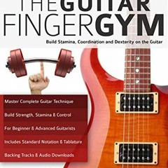 [View] PDF EBOOK EPUB KINDLE The Guitar Finger-Gym: Build Stamina, Coordination, Dexterity and Speed
