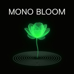 mono... bloom