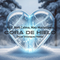 ROZ, Natt Calma, Mau Moctezuma - CORA DE HIELO (Oscar Velazquez Remix) [FREE DOWNLOAD]