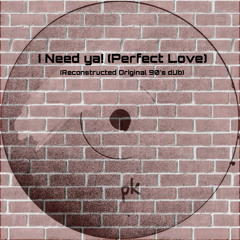 I need ya! (Perfect Love)(Reconstructed Original 90´s dUb)