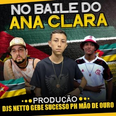 BAILE DO ANA CLARA - DJS NETTO GEBE SUCESSO E PH MÃO DE OURO