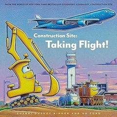 [# Construction Site: Taking Flight! (Goodnight, Goodnight, Construc) BY: Sherri Duskey Rinker