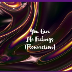 You Give Me Feelings (Flowrection)