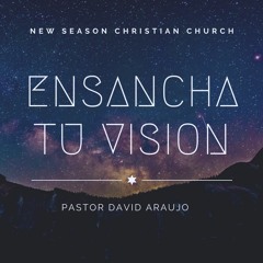 Ensancha Tu Vision  :: Pastor David Araujo :: 11.28.21