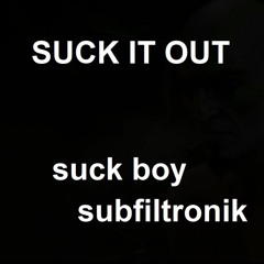 SUCK IT OUT