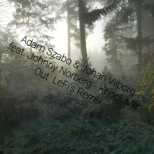 Adam Szabo & Johan Vilborg feat. Johnny Norberg - Knock Me Out  LeFi's Remix