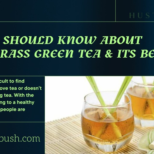 Stream All You Should Know About Lemongrass Green Tea & Its Benefits by