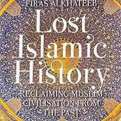 free EPUB 📔 Lost Islamic History: Reclaiming Muslim Civilisation from the Past by  F