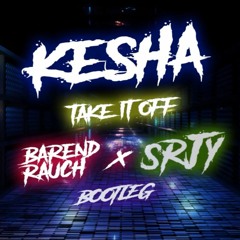 Ke$ha - Take It Off (Barend Rauch & SRJY Bootleg)[Slap House]