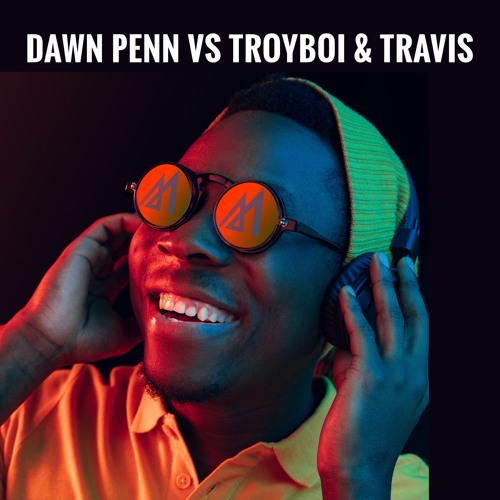Dawn Penn Vs Troyboi & Travis (Blend Flip Malandro)