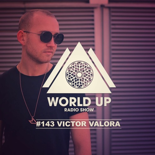 Stream Victor Valora - World Up Radio Show #143 by ✩ World Up ✩ | Listen  online for free on SoundCloud