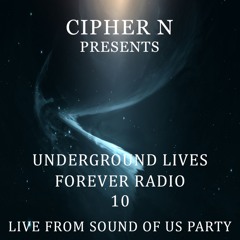 Cipher N pres. Underground Lives Forever Radio 10 (Live from Sound Of Us Party)
