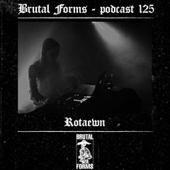 Podcast 125 - Rotaewn x Brutal Forms