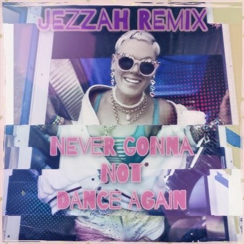 P!nk - Never Gonna Not Dance Again (Jezzah Remix)