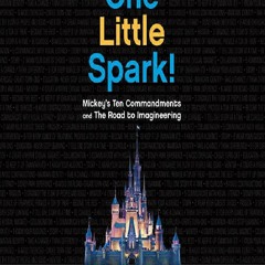 EBOOK (DOWNLOAD) One Little Spark!: Mickey's Ten Commandments and the Road to Imagineering