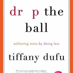 Download PDF/Epub Drop the Ball: Achieving More by Doing Less - Tiffany Dufu