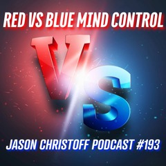 Podcast #193 - Jason Christoff - RED VS BLUE MIND CONTROL