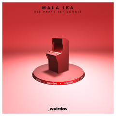 INCOMING : Mala Ika - Die Party Ist Vorbei (Original Mix) #Weirdos