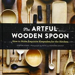 ACCESS EPUB 📖 The Artful Wooden Spoon: How to Make Exquisite Keepsakes for the Kitch