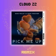 Sam Feldt & Sam Fischer - Pick Me Up (Cloud 22 Remix)