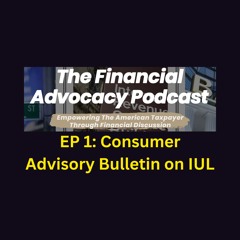 The Financial Advocacy Podcast EP 1  Consumer Advisory Bulletin On Indexed Universal Life Insurance