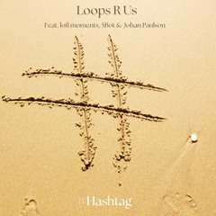 Loops R Us (feat. lofi moments, 5Bot & Johan Paulson) - Hashtag (Free To DL For 14 Days)