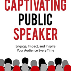Access EPUB 💝 The Captivating Public Speaker: Engage, Impact, and Inspire Your Audie